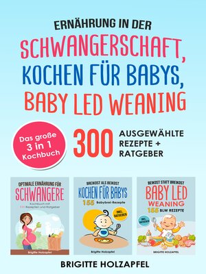 cover image of Ernährung in der Schwangerschaft | Kochen für Babys | Baby Led Weaning. 3 in 1 Kochbuch mit 300 ausgewählten Rezepten